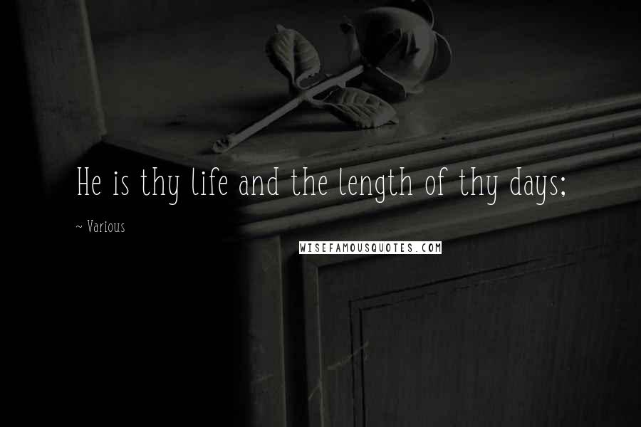 Various Quotes: He is thy life and the length of thy days;