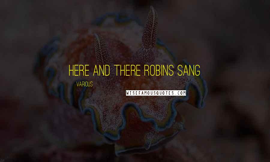 Various Quotes: Here and there robins sang