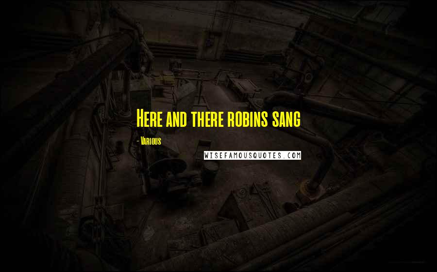 Various Quotes: Here and there robins sang
