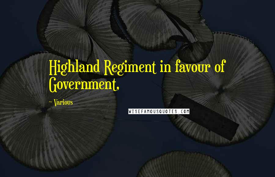 Various Quotes: Highland Regiment in favour of Government,