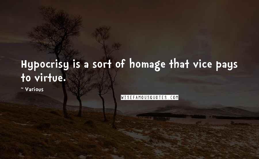 Various Quotes: Hypocrisy is a sort of homage that vice pays to virtue.