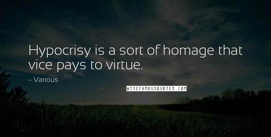Various Quotes: Hypocrisy is a sort of homage that vice pays to virtue.