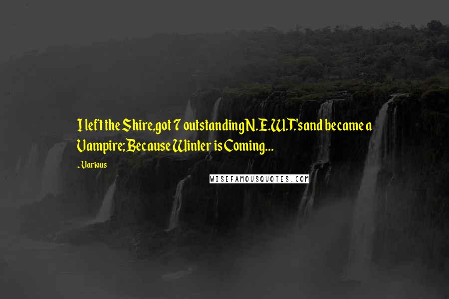 Various Quotes: I left the Shire,got 7 outstanding N.E.W.T.'sand became a Vampire;Because Winter is Coming...