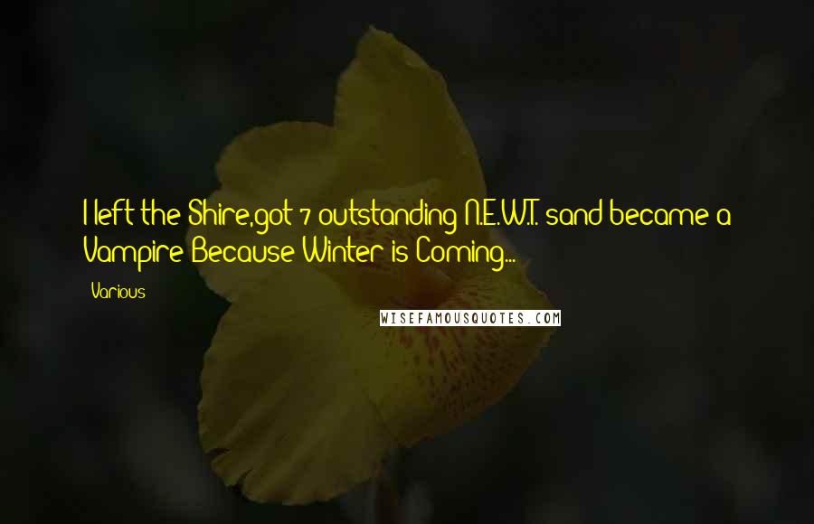 Various Quotes: I left the Shire,got 7 outstanding N.E.W.T.'sand became a Vampire;Because Winter is Coming...