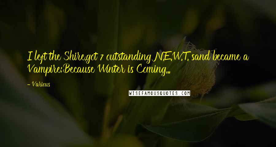 Various Quotes: I left the Shire,got 7 outstanding N.E.W.T.'sand became a Vampire;Because Winter is Coming...