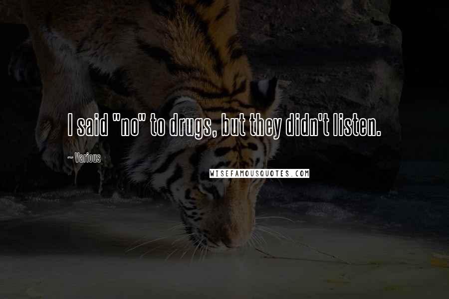 Various Quotes: I said "no" to drugs, but they didn't listen.