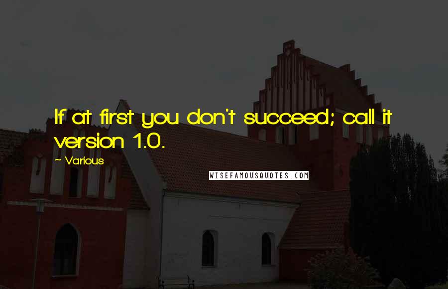 Various Quotes: If at first you don't succeed; call it version 1.0.