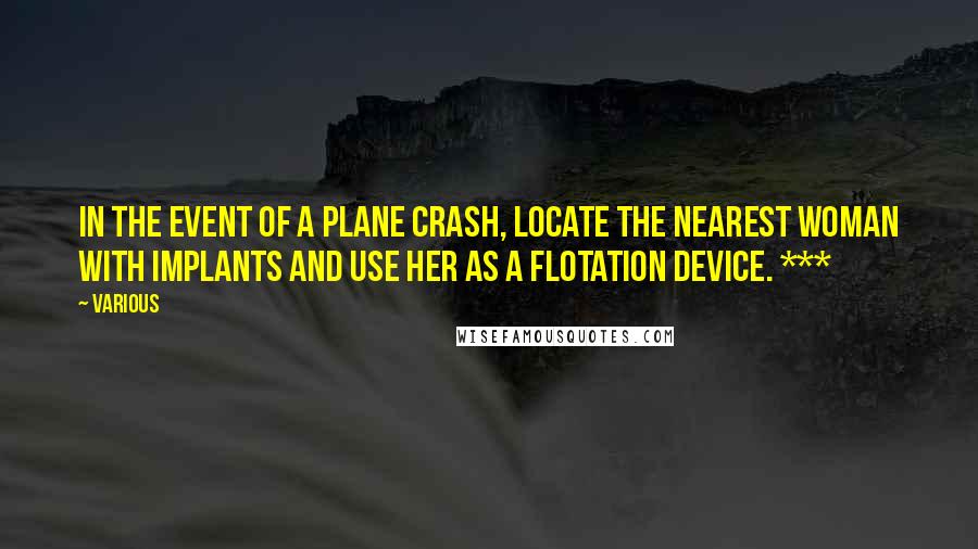 Various Quotes: In the event of a plane crash, locate the nearest woman with implants and use her as a flotation device. ***