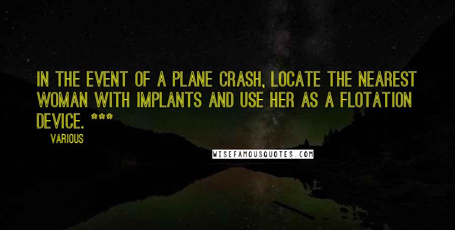 Various Quotes: In the event of a plane crash, locate the nearest woman with implants and use her as a flotation device. ***