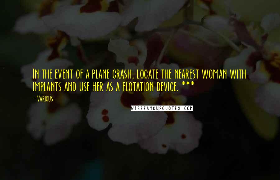 Various Quotes: In the event of a plane crash, locate the nearest woman with implants and use her as a flotation device. ***