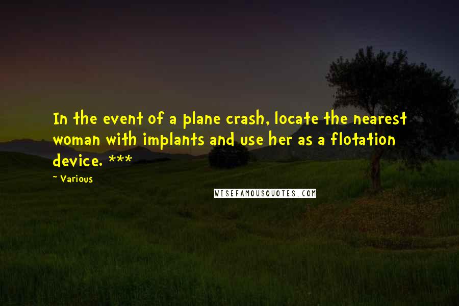 Various Quotes: In the event of a plane crash, locate the nearest woman with implants and use her as a flotation device. ***