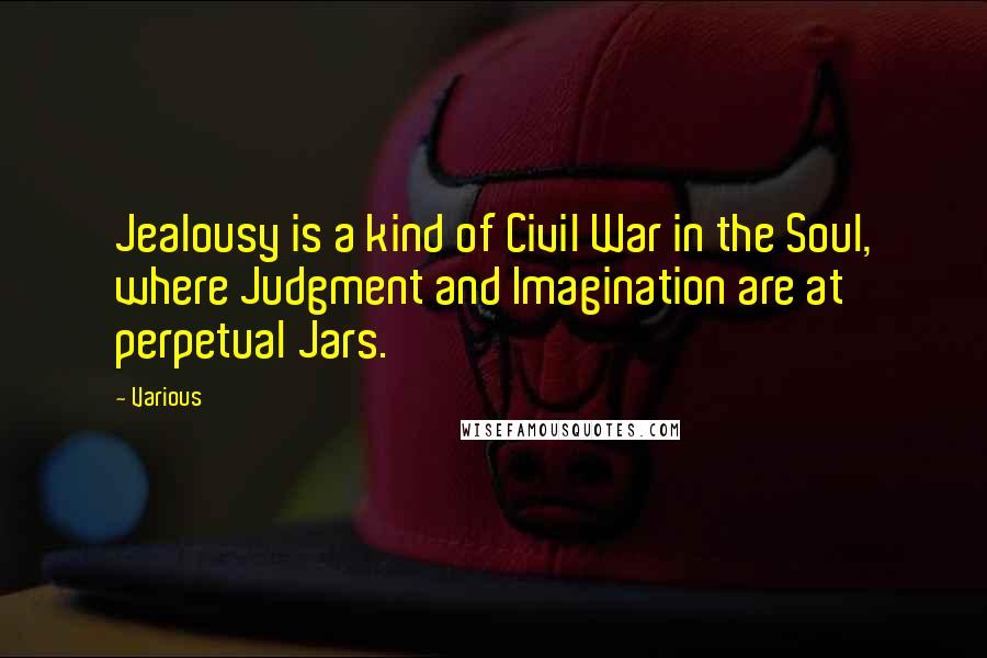 Various Quotes: Jealousy is a kind of Civil War in the Soul, where Judgment and Imagination are at perpetual Jars.