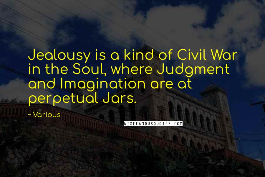 Various Quotes: Jealousy is a kind of Civil War in the Soul, where Judgment and Imagination are at perpetual Jars.