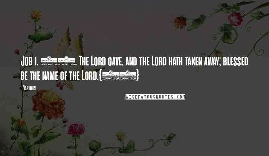 Various Quotes: Job i. 21. The Lord gave, and the Lord hath taken away; blessed be the name of the Lord.{12}