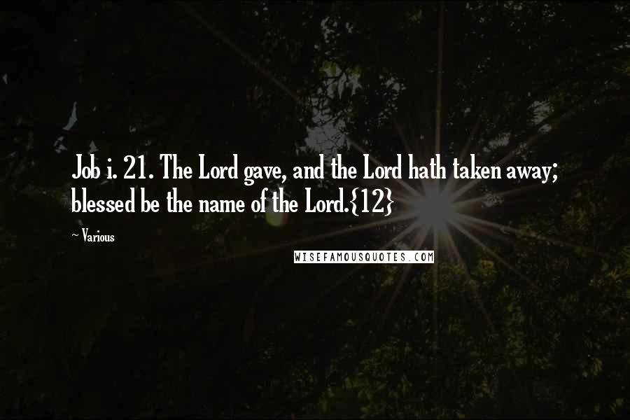 Various Quotes: Job i. 21. The Lord gave, and the Lord hath taken away; blessed be the name of the Lord.{12}