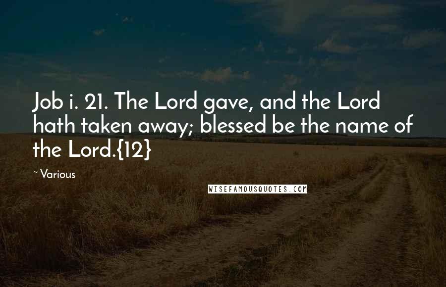 Various Quotes: Job i. 21. The Lord gave, and the Lord hath taken away; blessed be the name of the Lord.{12}