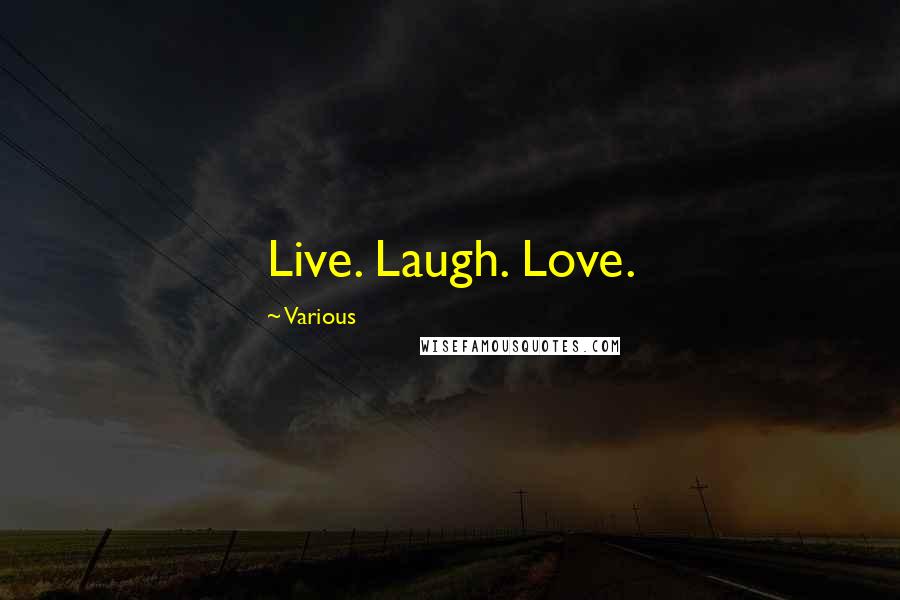 Various Quotes: Live. Laugh. Love.