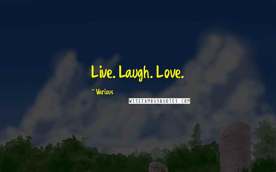 Various Quotes: Live. Laugh. Love.