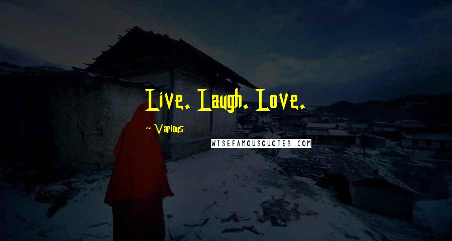 Various Quotes: Live. Laugh. Love.