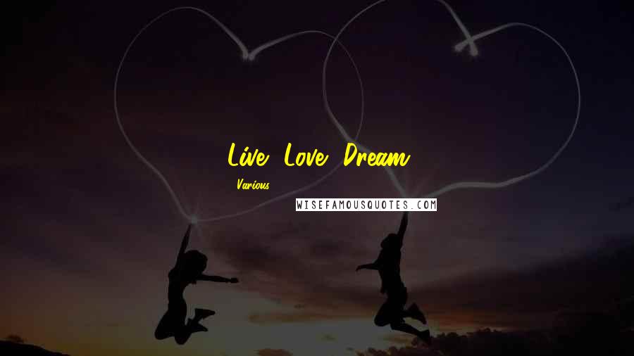 Various Quotes: Live, Love, Dream