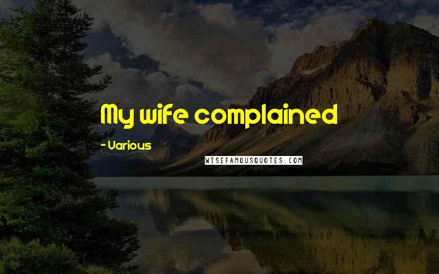 Various Quotes: My wife complained