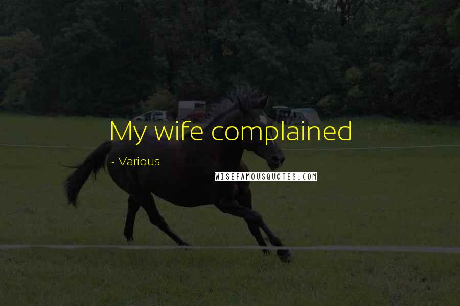 Various Quotes: My wife complained