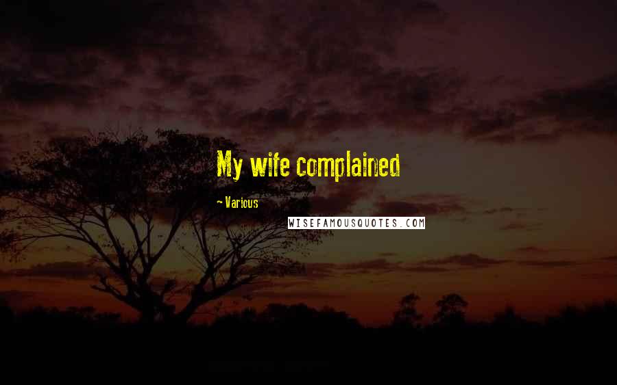 Various Quotes: My wife complained