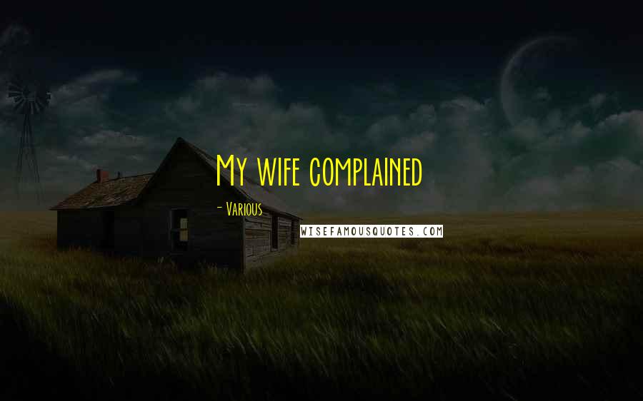 Various Quotes: My wife complained