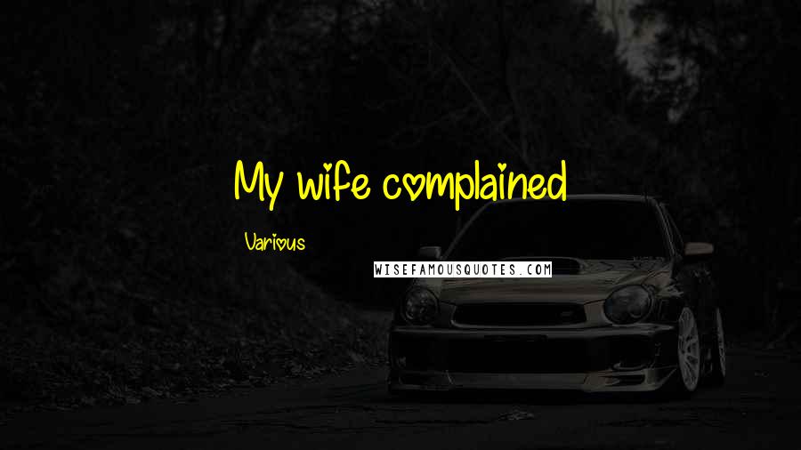 Various Quotes: My wife complained