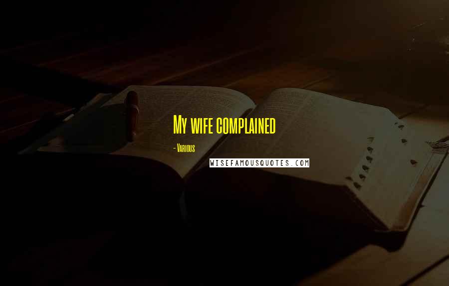 Various Quotes: My wife complained