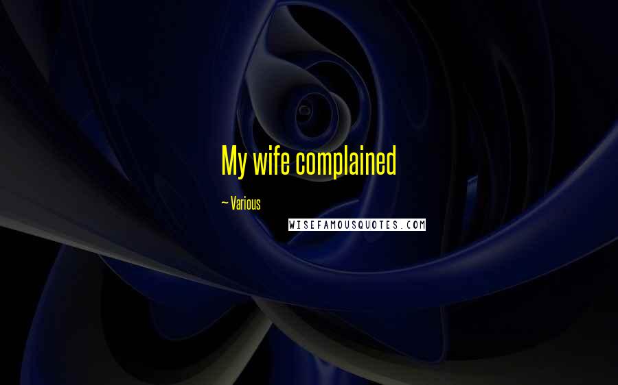 Various Quotes: My wife complained