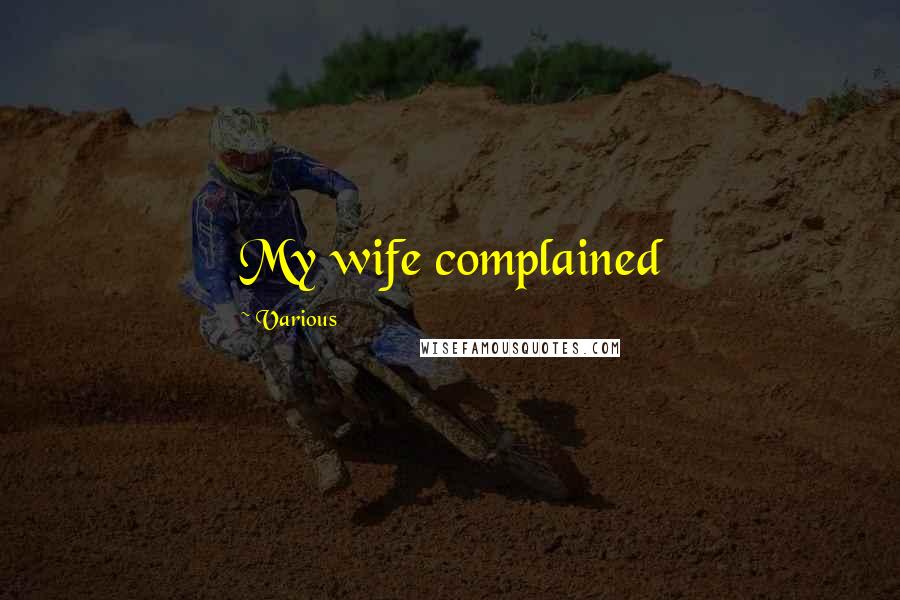 Various Quotes: My wife complained