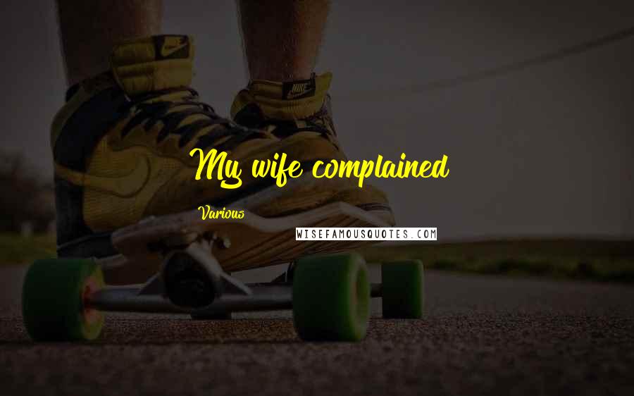 Various Quotes: My wife complained