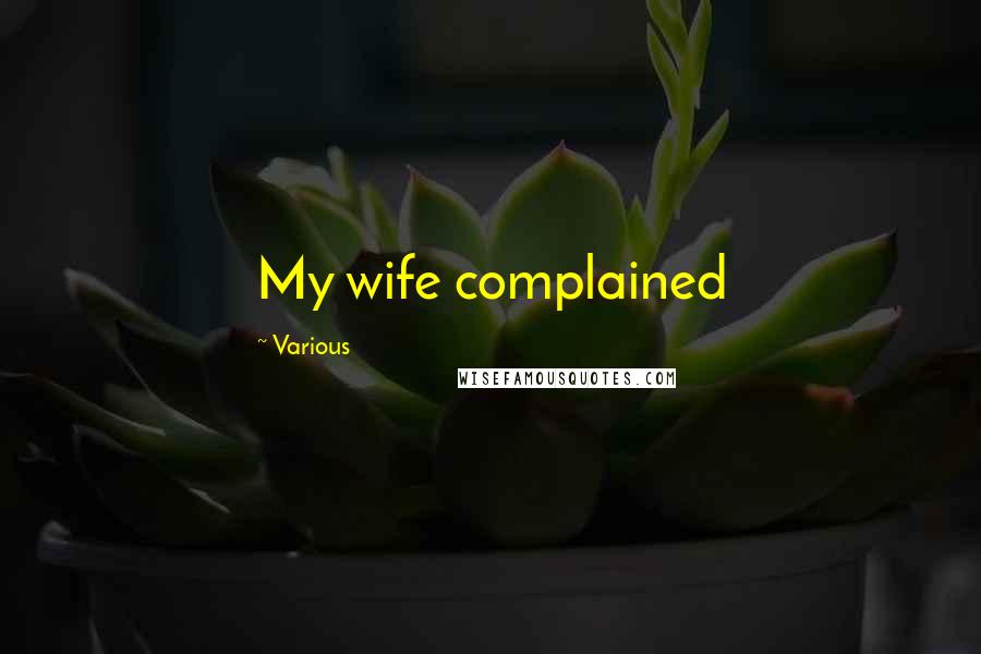 Various Quotes: My wife complained