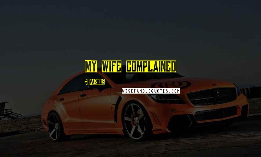 Various Quotes: My wife complained