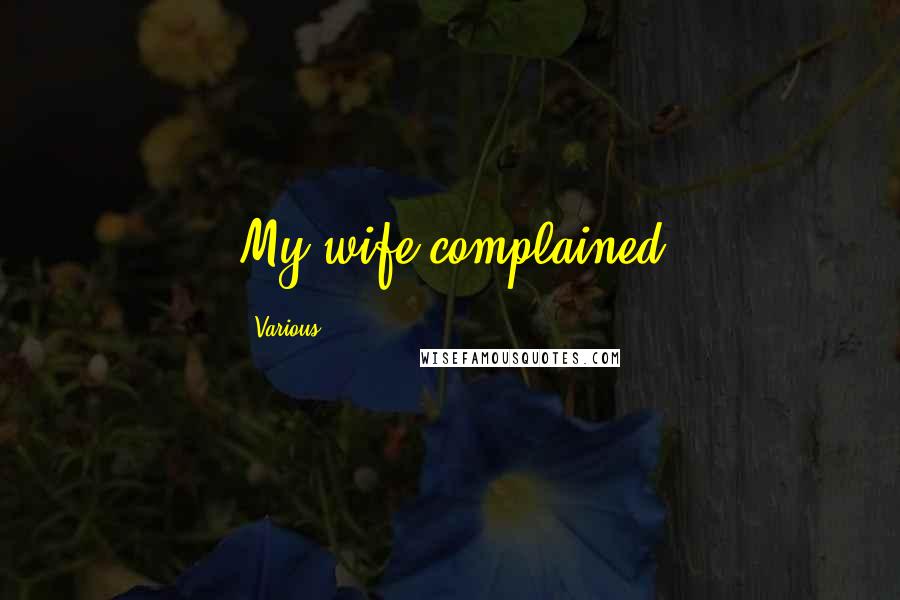 Various Quotes: My wife complained