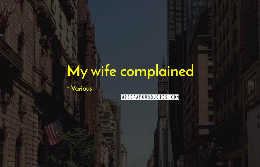 Various Quotes: My wife complained