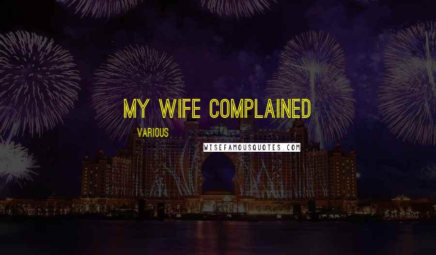 Various Quotes: My wife complained