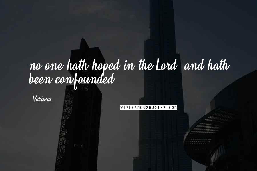 Various Quotes: no one hath hoped in the Lord, and hath been confounded.