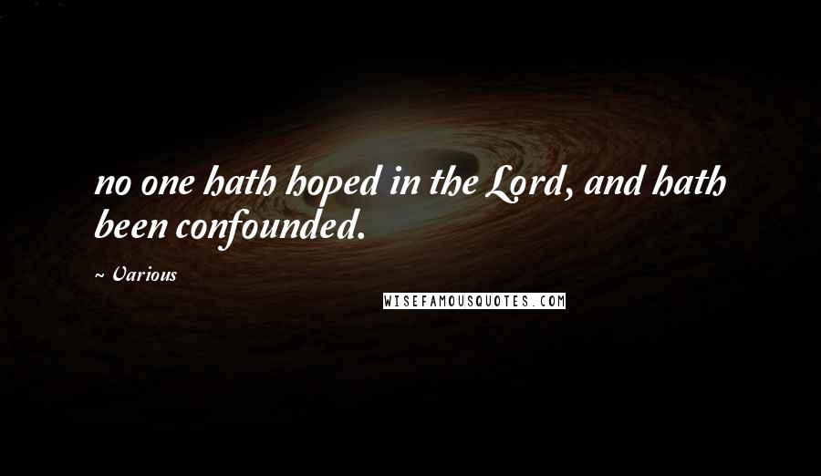 Various Quotes: no one hath hoped in the Lord, and hath been confounded.