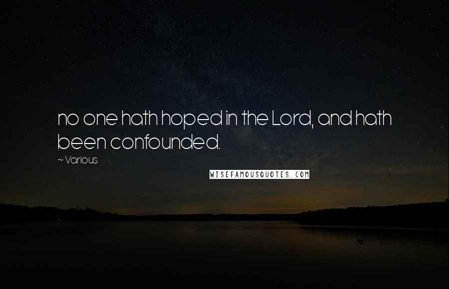 Various Quotes: no one hath hoped in the Lord, and hath been confounded.