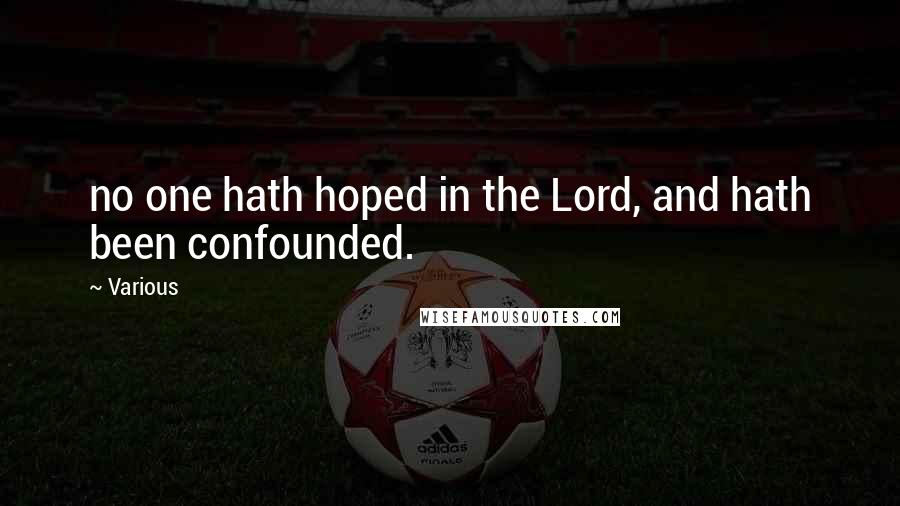 Various Quotes: no one hath hoped in the Lord, and hath been confounded.