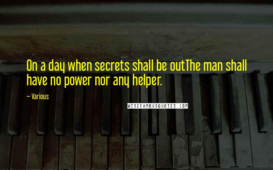 Various Quotes: On a day when secrets shall be outThe man shall have no power nor any helper.