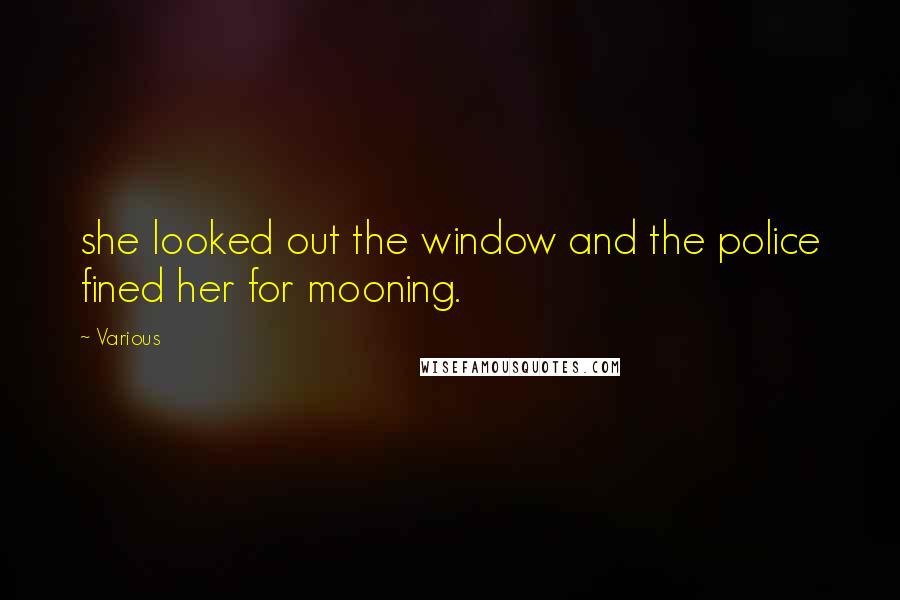 Various Quotes: she looked out the window and the police fined her for mooning.