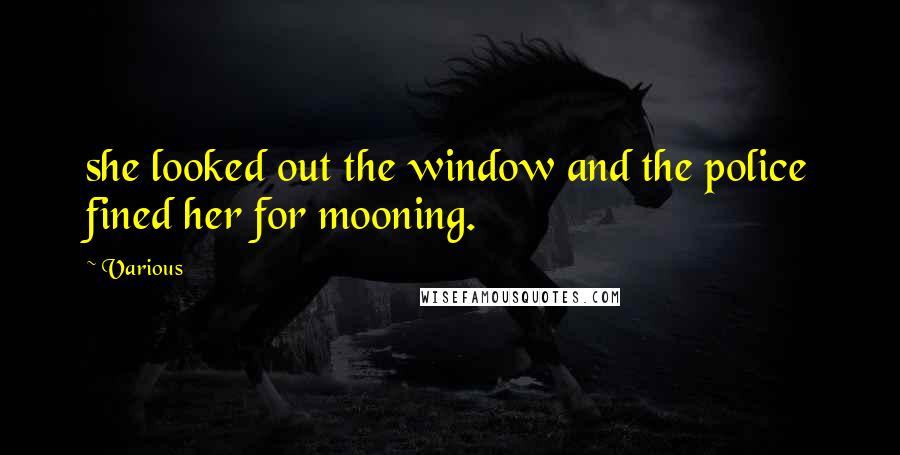 Various Quotes: she looked out the window and the police fined her for mooning.