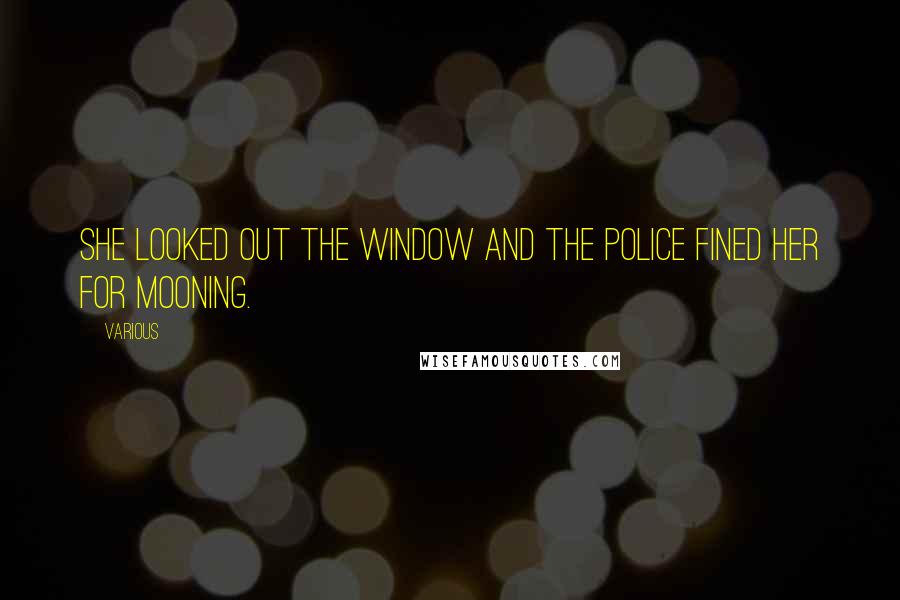 Various Quotes: she looked out the window and the police fined her for mooning.