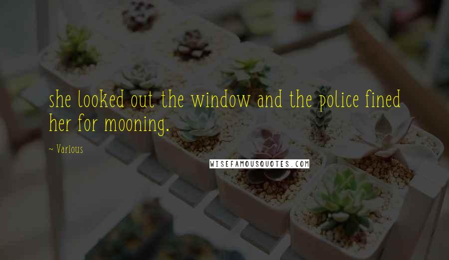 Various Quotes: she looked out the window and the police fined her for mooning.