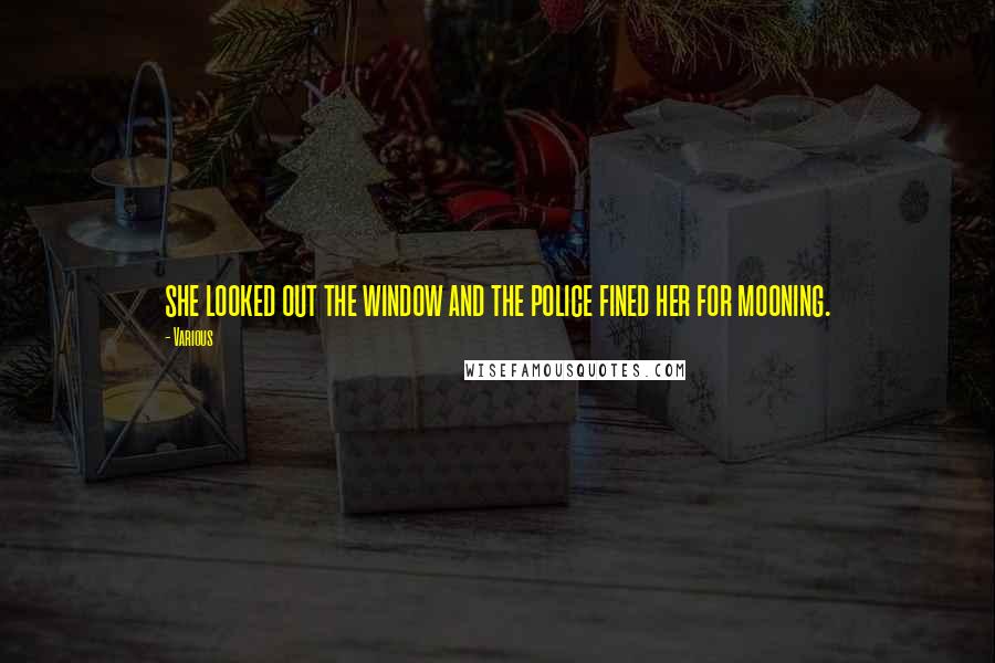 Various Quotes: she looked out the window and the police fined her for mooning.