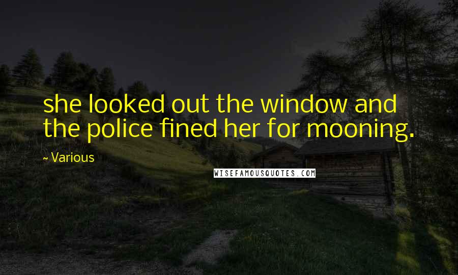 Various Quotes: she looked out the window and the police fined her for mooning.