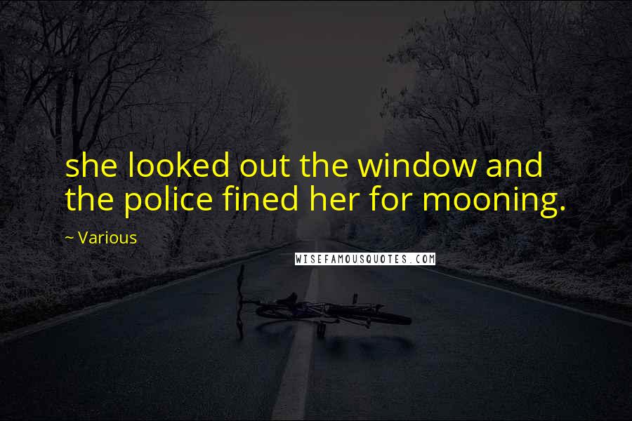 Various Quotes: she looked out the window and the police fined her for mooning.